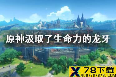 《原神手游》汲取了生命力的龙牙怎么获得 汲取了生命力的龙牙获取方法一览