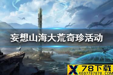 《妄想山海》大荒奇珍活动攻略 大荒奇珍活动怎么玩
