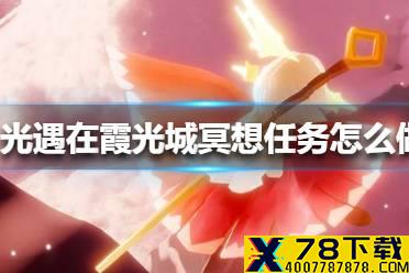 《光遇》在霞光城冥想任务怎么做 在霞光城冥想任务攻略