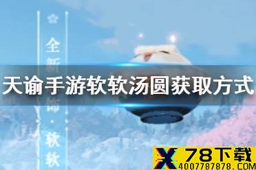 《天谕手游》软软汤圆怎么获得 软软汤圆获取方式