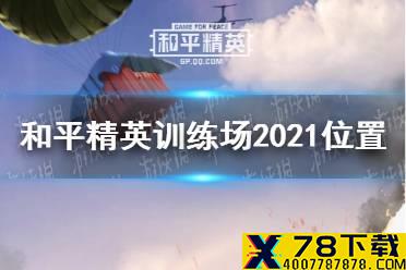 《和平精英》训练场在哪2021 训练场2021最新位置介绍