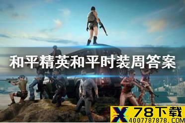 《和平精英》和平时装周答案是什么 和平时装周答案大全