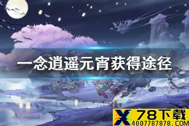 《一念逍遥》元宵怎么获得 元宵获得途径一览