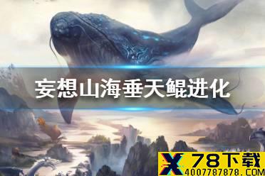 《妄想山海》垂天鲲进化流程一览 垂天鲲怎么进化