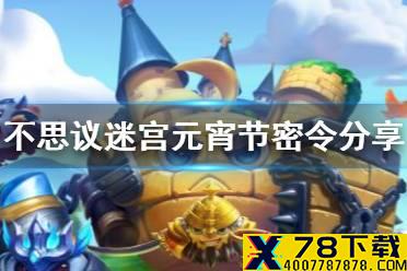 《不思议迷宫》元宵节密令分享 2021年元宵节最新密令是什么
