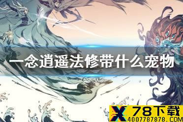 《一念逍遥》法修带什么宠物 法修灵兽推荐