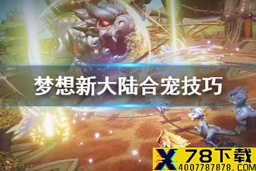 《梦想新大陆》合宠技巧 宠物合成技巧分享