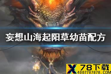 《妄想山海》起阳草幼苗怎么合成 起阳草幼苗配方介绍