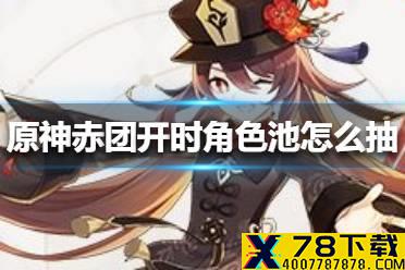 《原神手游》赤团开时角色池怎么抽 赤团开时角色抽奖建议