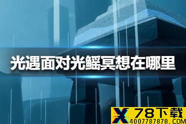 《光遇》面对光鳐冥想在哪里 面对光鳐冥想位置介绍
