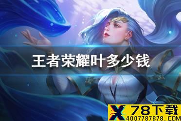 《王者荣耀》叶多少钱 王者荣耀新英雄叶技能介绍
