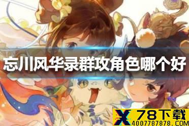 《忘川风华录》群攻角色哪个好 群攻角色推荐