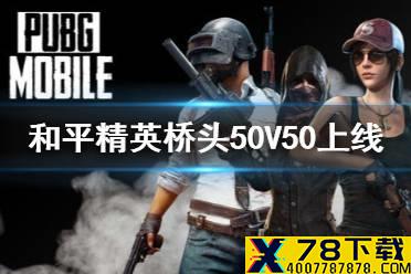 《和平精英》桥头50V50什么时候会上线 桥头50V50上线时间介绍