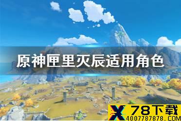 《原神手游》匣里灭辰适合谁用 匣里灭辰适用角色一览
