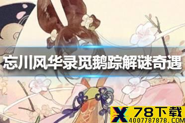 《忘川风华录》觅鹅踪解谜奇遇怎么完成 觅鹅踪解谜奇遇完成方法