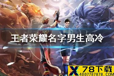 《王者荣耀》名字男生高冷怎么起 王者荣耀高冷男生名字大全