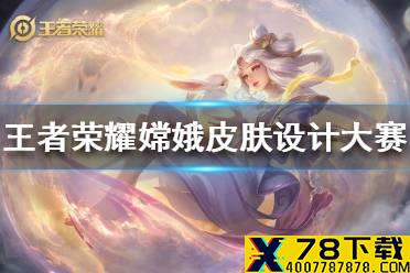 《王者荣耀》嫦娥皮肤设计大赛投票怎么参加 嫦娥皮肤设计大赛投票入口