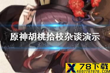 《原神手游》胡桃拾枝杂谈演示 胡桃技能天赋是什么