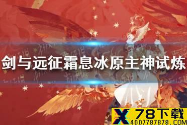 《剑与远征》霜息冰原主神试炼怎么过 霜息冰原主神试炼攻略