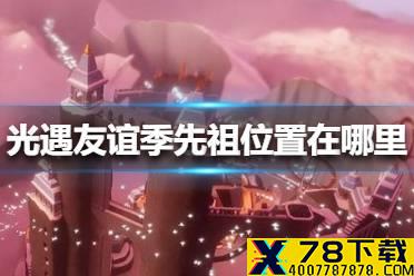 《光遇》友谊季先祖位置在哪里 友谊季先祖位置介绍
