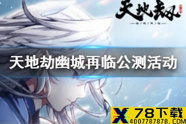 《天地劫幽城再临》公测有哪些福利 公测活动福利一览