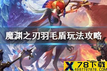 《魔渊之刃》羽毛盾怎么玩 羽毛盾玩法攻略