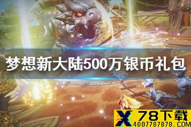 《梦想新大陆》500万银币礼包是真的吗 500万银币礼包介绍