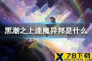 《黑潮之上》逢魔异邦玩法简介 逢魔异邦是什么