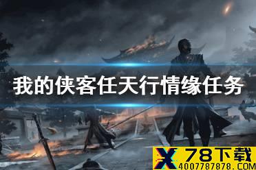 《我的侠客》任天行情缘怎么做 任天行情缘任务攻略