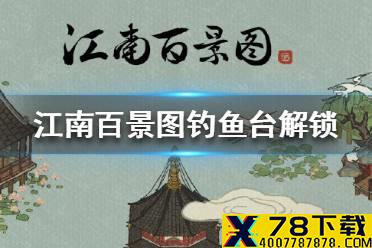《江南百景图》钓鱼台多少级解锁 钓鱼台解锁等级