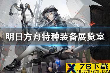《明日方舟》特种装备展览室家具介绍 特种装备展览室怎么获取