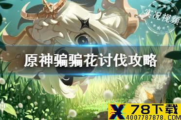 《原神手游》骗骗花讨伐攻略 骗骗花讨伐路线图一览