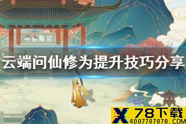 《云端问仙》修为怎么提升 修为提升技巧分享