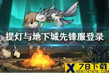 《提灯与地下城》先锋服无法登陆 先锋服关闭登陆解决方法
