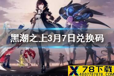 《黑潮之上》3月7日最新兑换码是什么 3月7日兑换码一览