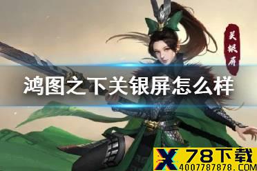 《鸿图之下》关银屏带什么技能好 S3新武将关银屏怎么样