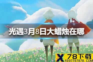 《光遇》3.8大蜡烛在哪 3月8日蜡烛位置