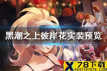 《黑潮之上》彼岸花怎么样 彼岸花实装预览