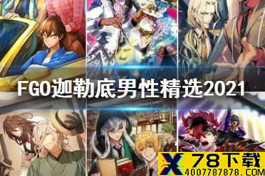 《FGO》迦勒底男性精选2021 国服白情2021礼装选哪个