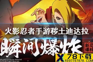 《火影忍者手游》秽土迪达拉技能怎么样 秽土迪达拉介绍