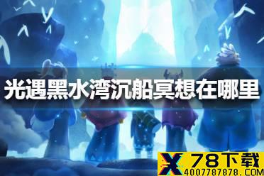 《光遇》黑水湾沉船冥想在哪里 黑水湾沉船冥想位置介绍