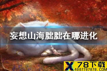 《妄想山海》朏朏在哪进化 朏胐进化位置介绍