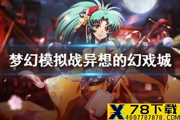《梦幻模拟战》异想的幻戏城活动攻略 异想的幻戏城怎么玩