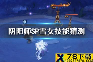 《阴阳师》SP雪女技能猜测 SP蝉冰雪女技能特效一览