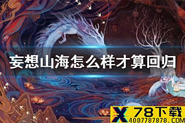 《妄想山海》怎么样才算回归 回归玩家条件介绍