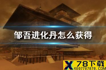 《妄想山海》邹吾进化丹怎么获得 邹吾进化丹获得方法猜想