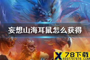 《妄想山海》耳鼠怎么获得 耳鼠获得方法介绍
