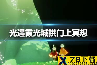 《光遇》霞光城拱门上冥想怎么完成 霞光城拱门上冥想完成方法