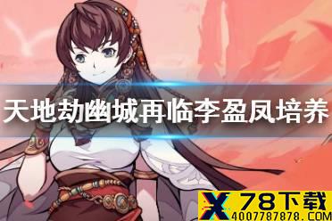 《天地劫幽城再临》李盈凤怎么玩 李盈凤解析与培养