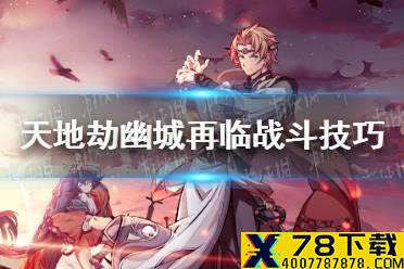 《天地劫幽城再临》战斗技巧介绍 学会这些技巧战力翻倍